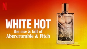White Hot: Thăng trầm của Abercrombie & Fitch (White Hot: The Rise & Fall of Abercrombie & Fitch)